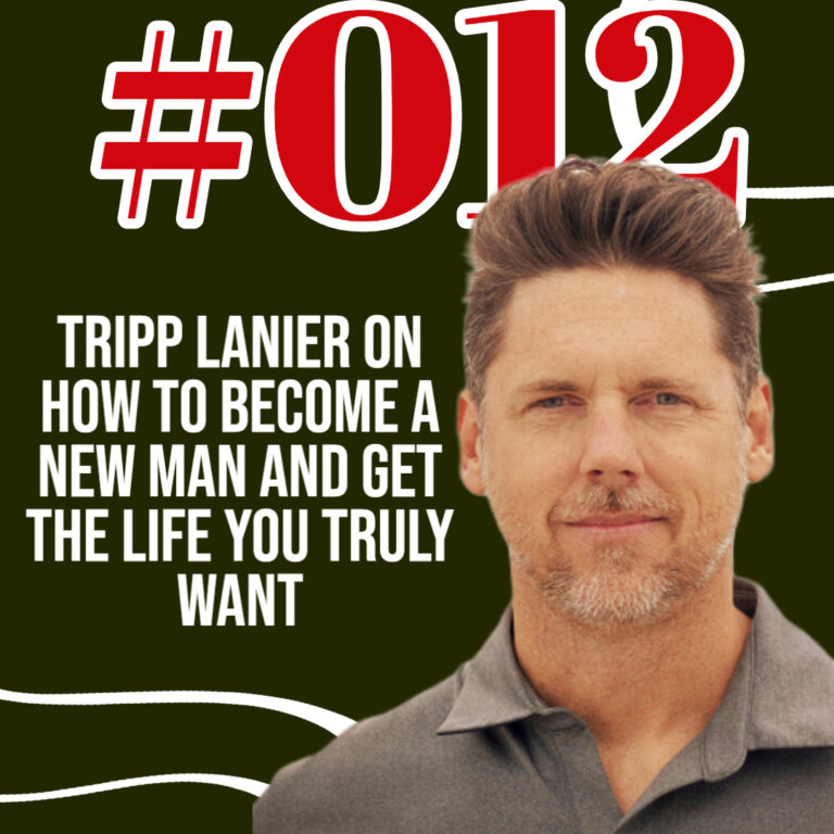 Episode #012 Tripp Lanier on how to become a New Man and get the life ...